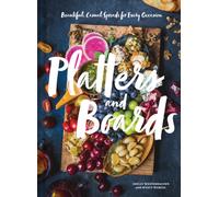Platters and Boards: Beautiful, Casual Spreads for Every Occasion
