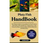 PLATY FISH HANDBOOK: The Ultimate Guide To Everything You Need To Know About Platy Fish's Health Care, Maintenance, Tank Setup, Breeding, Understanding, Habitat, Behaviour And Much More.