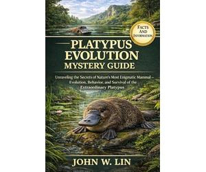 PLATYPUS EVOLUTION MYSTERY GUIDE: Unraveling the Secrets of Nature’s Most Enigmatic Mammal - Evolution, Behavior, and Survival of the Extraordinary Platypus.