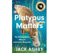 Platypus Matters : The Extraordinary Story of Australian Mammals