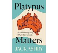 Platypus Matters: The Extraordinary Story of Australian Mammals