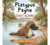 Platypus Payne - Don't Blame!: A Children's Book About Honesty, Accountability, Owning Up, Telling the Truth, and Respect (Aussie Animal Ethics)