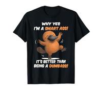 Platypus Why Yes I'm A Smart Ass It's Better Than Being T-Shirt
