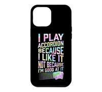 Play Accordion Because I Like It Not Because I'm Good At It Case for iPhone 12 Pro Max