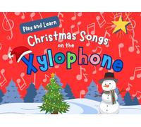 Play and Learn Christmas Songs on the Xylophone: Discover, Play and Learn with 11 Beloved Christmas Songs on the Xylophone