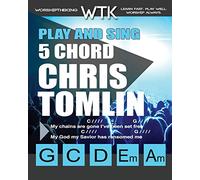Play and Sing 5 Chord Chris Tomlin Songs for Worship: Easy-to-Play Guitar Chord Charts