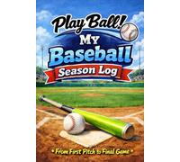 Play Ball! My Baseball Season Log: From First Pitch to Final Game