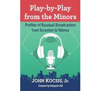 Play-by-Play from the Minors: Profiles of Baseball Broadcasters from Scranton to Yakima - McFarland
