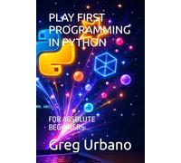 PLAY FIRST PROGRAMMING IN PYTHON: FOR ABSOLUTE BEGINNERS