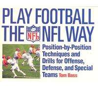 Play Football the NFL Way: Position-by-Position Techniques and Drills for Offense, Defense, and Special Teams