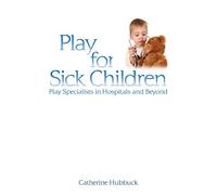 Play for Sick Children: Play Specialists in Hospitals and Beyond