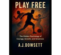 Play Free: The Hidden Psychology of Courage, Growth and Greatness