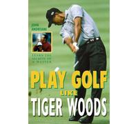 PLAY GOLF LIKE TIGER WOODS: An Illustrated Guide to Professional Technique and Performance Lessons