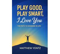 Play Good, Play Smart, I Love You: The Path to Winning in Life