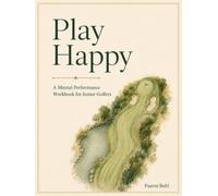 PLAY HAPPY: A Mental Performance Workbook for Junior Golfers