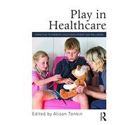Play in Healthcare: Using Play to Promote Child Development and Wellbeing
