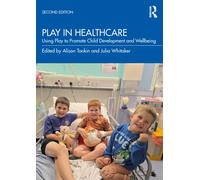 Play in Healthcare : Using Play to Promote Child Development and Wellbeing
