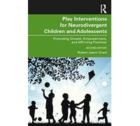 Play Interventions for Neurodivergent Children and Adolescents: Promoting Growth, Empowerment, and Affirming Practices