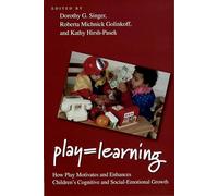 Play = Learning : How Play Motivates and Enhances Children's Cognitive and Social-Emotional Growth: How Play Motivates and Enhances Children's Cognitive and Social-Emotional Growth