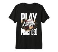 Play Like You Practiced Baseball Softball Motto Premium T-Shirt