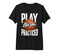 Play Like You Practiced Basketball Motivation Quote Premium T-Shirt