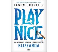 Play Nice.: Powstanie, upadek i przyszłość Blizzarda