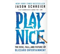 Play Nice : The Rise, Fall, and Future Of Blizzard Entertainment