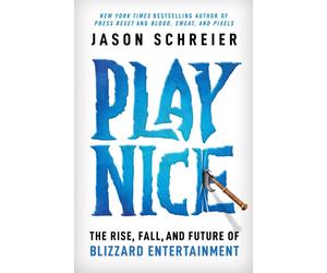 Play Nice : The Rise, Fall, and Future Of Blizzard Entertainment