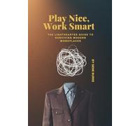 Play Nice, Work Smart: The Lighthearted Guide to Surviving (and thriving in) Modern Workplaces: 2 (Iron Habits Mastery)
