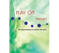 Play on: 100 Improvisations to Extend the Hymn