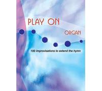Play on: 100 Improvisations to Extend the Hymn
