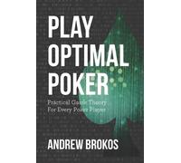 Play Optimal Poker: Practical Game Theory for Every Poker Player: 1