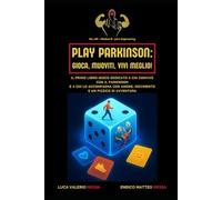 Play Parkinson: Gioca, Muoviti, Vivi meglio!: Il primo libro-gioco dedicato a chi convive con il Parkinson e a chi lo accompagna con amore, movimento e un pizzico di avventura