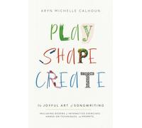 Play Shape Create: The Joyful Art of Songwriting
