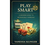 Play Smart: A Modern Guide to Responsible Gambling (The Casino Consciousness Series)