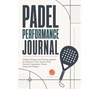Play Smarter Padel Performance Journal: An Undated Match Analysis and Training Log Book for Players to Record Matches and Track Tactics, Drills, Partners, Opponents, Fitness, Goals and Progress
