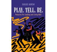 Play. Tell. Be.: Postures for Leading and Living Well