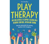 Play Therapy: 100 fun activities to support children with behavior concerns, autism and trauma: Step by step guide for parents, teachers and caregivers