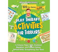 Play Therapy Activities for Toddlers: 101 Fun Games and Exercises to Enhance Motor Skills, Emotional Regulation, and Problem-Solving Abilities While Strengthening Your Bond (Toddler Skill-Building)