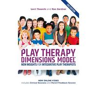 Play Therapy Dimensions Model: New Insights for Integrative Play Therapists (3rd edition)