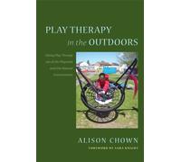 Play Therapy in the Outdoors : Taking Play Therapy out of the Playroom and into Natural Environments
