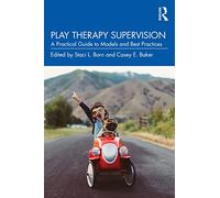 Play Therapy Supervision: A Practical Guide to Models and Best Practices