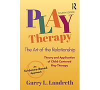 Play Therapy: The Art of the Relationship (4th edition)