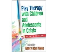 Play Therapy with Children and Adolescents in Crisis, Fourth Edition (Clinical Practice with Children, Adolescents, and Families)