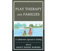 Play Therapy with Families: A Collaborative Approach to Healing