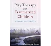 Play Therapy with Traumatized Children – A Prescriptive Approach – Wiley-VCH