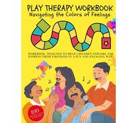 PLAY THERAPY WORKBOOK - Navigating the Colors of Feelings. WORKBOOK DESIGNED TO HELP CHILDREN EXPLORE AND EXPRESS THEIR EMOTIONS IN A FUN AND ENGAGING WAY: 100 Mindfulness Activities