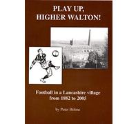 Play Up, Higher Walton: Football in a Lancashire Village 1882 to 2005
