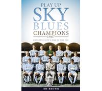 Play Up Sky Blues: Champions 1967: Coventry City's Rise to the Top