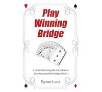 Play Winning Bridge: A comprehensive guide and reference book for competitive bridge players